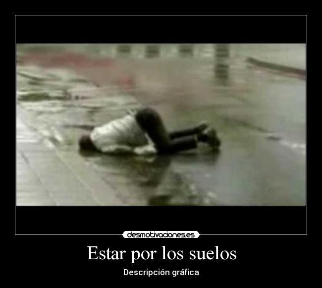 Estar por los suelos -
