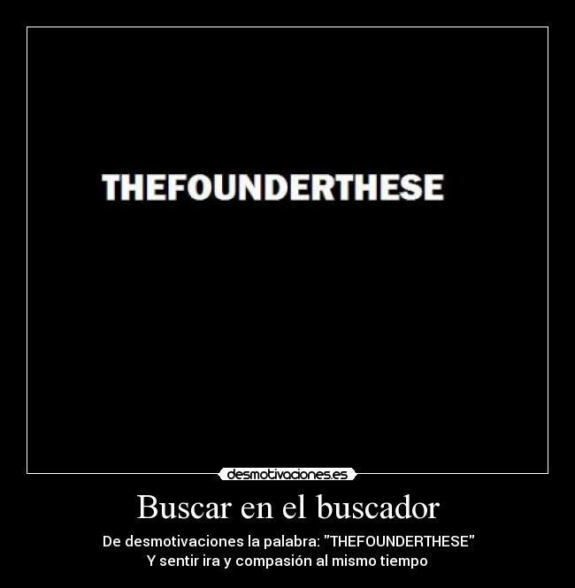 carteles buscar buscador desmotivaciones palabra thefounderthese sentir ira compasion mismo tiempo desmotivaciones