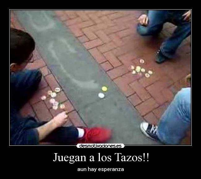 Juegan a los Tazos!! - aun hay esperanza