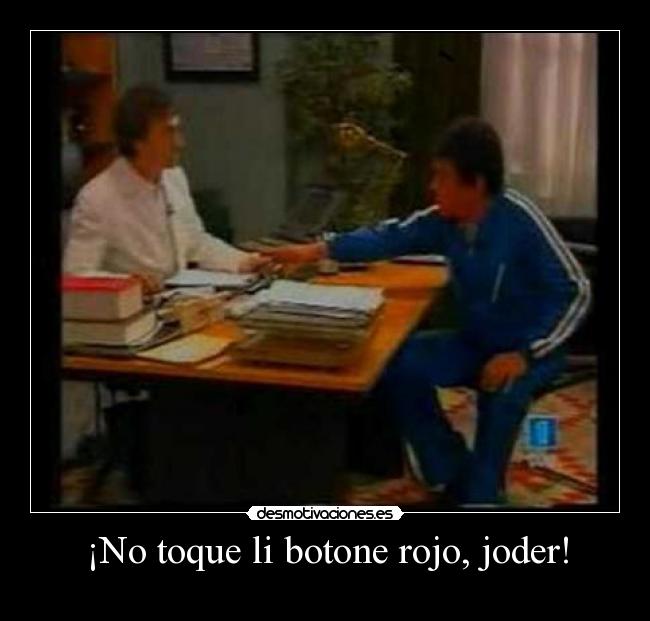 ¡No toque li botone rojo, joder! - 