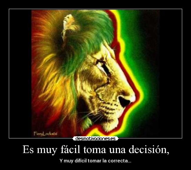 Es muy fácil toma una decisión, - Y muy difícil tomar la correcta...