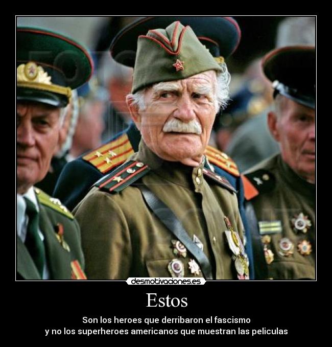 Estos - Son los heroes que derribaron el fascismo
y no los superheroes americanos que muestran las peliculas