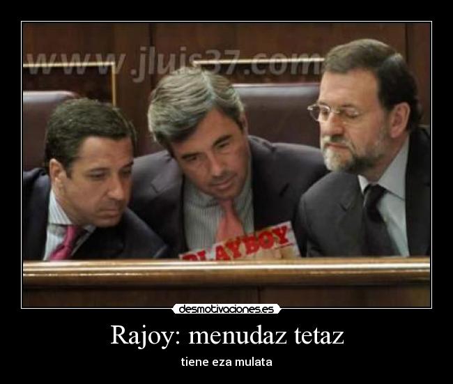 Rajoy: menudaz tetaz - tiene eza mulata