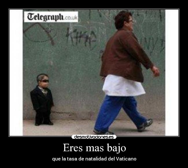 Eres mas bajo - que la tasa de natalidad del Vaticano