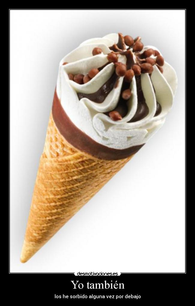 Yo también - los he sorbido alguna vez por debajo
