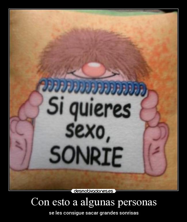 Con esto a algunas personas - se les consigue sacar grandes sonrisas