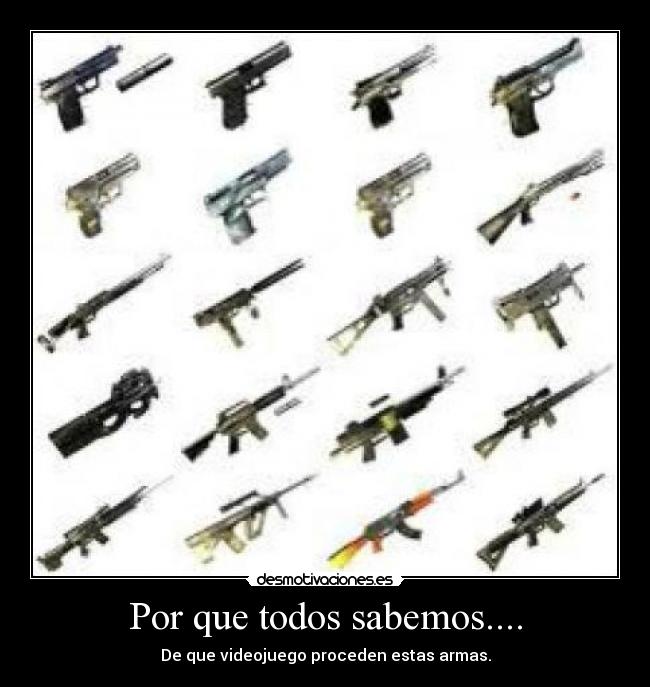 Por que todos sabemos.... - De que videojuego proceden estas armas.