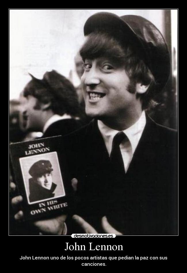 John Lennon - John Lennon uno de los pocos artistas que pedian la paz con sus canciones.