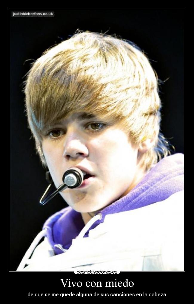 Vivo con miedo - de que se me quede alguna de sus canciones en la cabeza.