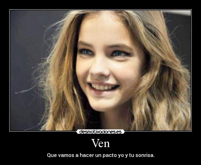 Ven - Que vamos a hacer un pacto yo y tu sonrisa.