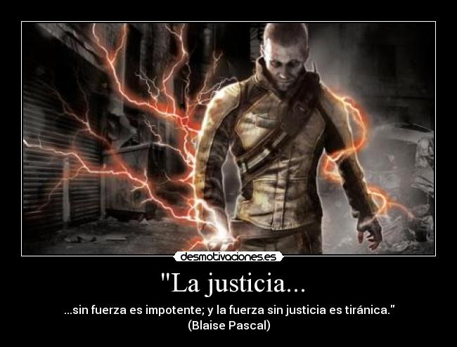  La justicia... - ...sin fuerza es impotente; y la fuerza sin justicia es tiránica. (Blaise Pascal)