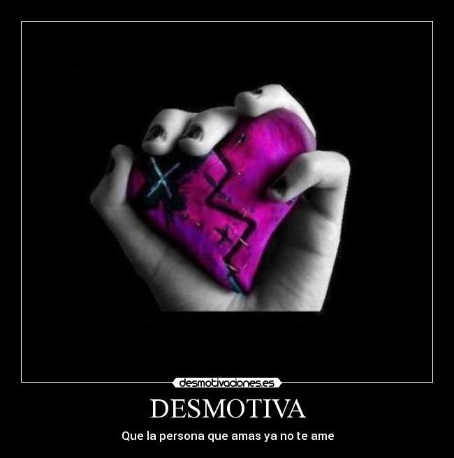 DESMOTIVA - Que la persona que amas ya no te ame