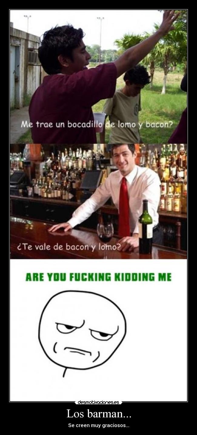 Los barman... - Se creen muy graciosos...