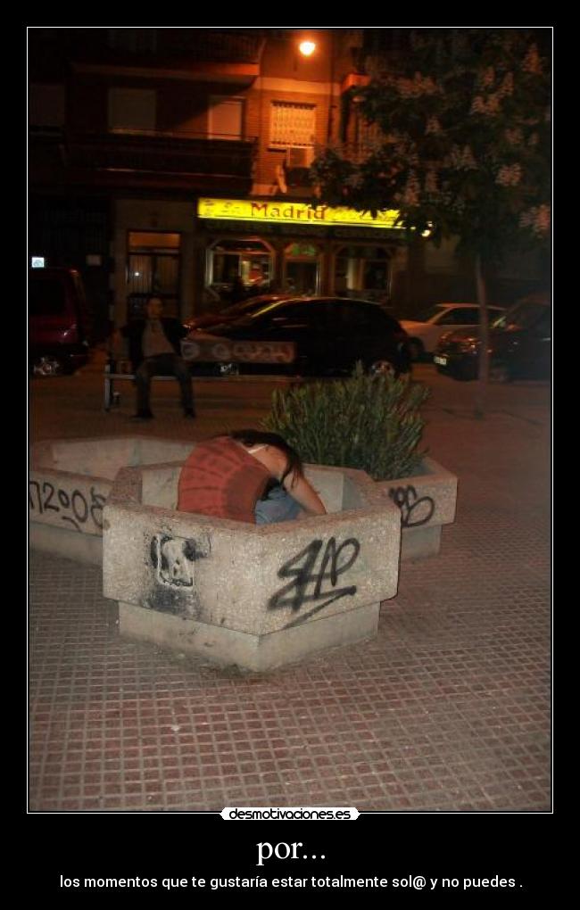 por... - los momentos que te gustaría estar totalmente sol@ y no puedes .