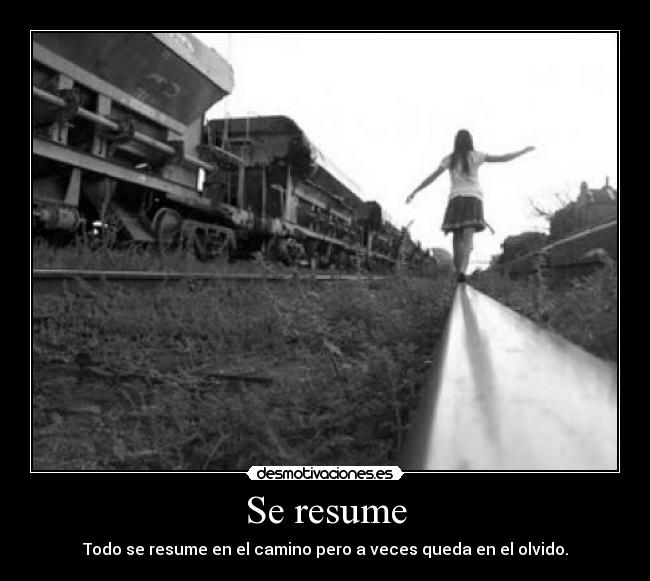 Se resume - Todo se resume en el camino pero a veces queda en el olvido.