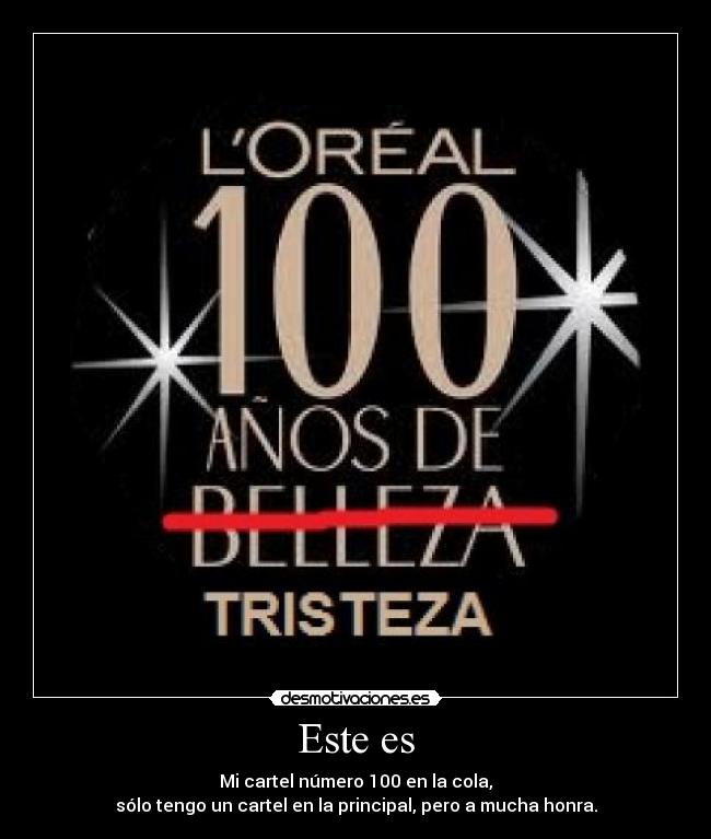 Este es - Mi cartel número 100 en la cola,
sólo tengo un cartel en la principal, pero a mucha honra.