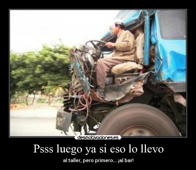 Psss luego ya si eso lo llevo - al taller, pero primero... ¡al bar!