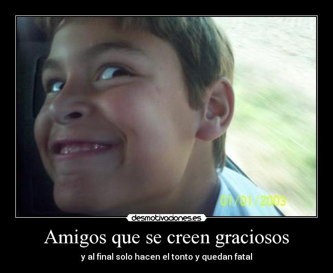 Amigos que se creen graciosos - y al final solo hacen el tonto y quedan fatal