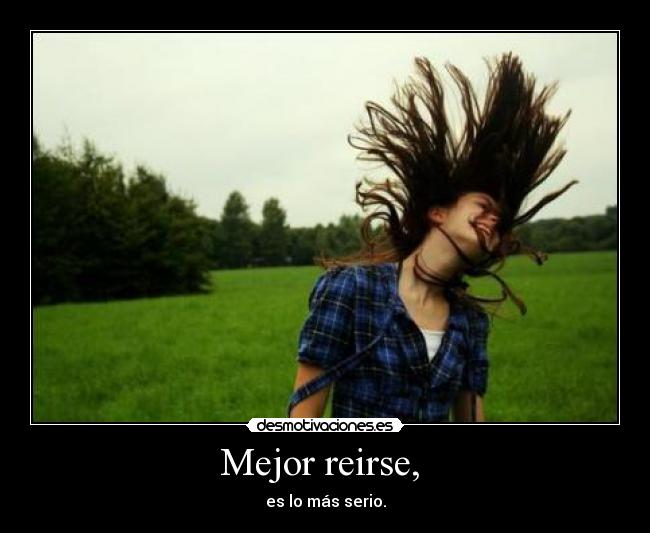 Mejor reirse, -