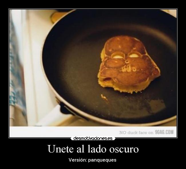 Unete al lado oscuro - Versión: panqueques 