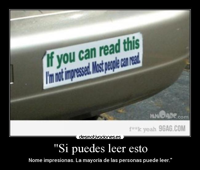 Si puedes leer esto - Nome impresionas. La mayoría de las personas puede leer.
