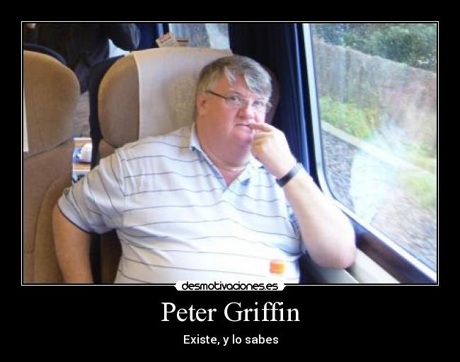 Peter Griffin - Existe, y lo sabes