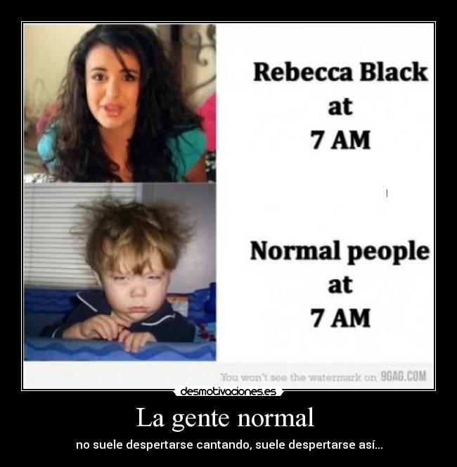 La gente normal  - no suele despertarse cantando, suele despertarse así...