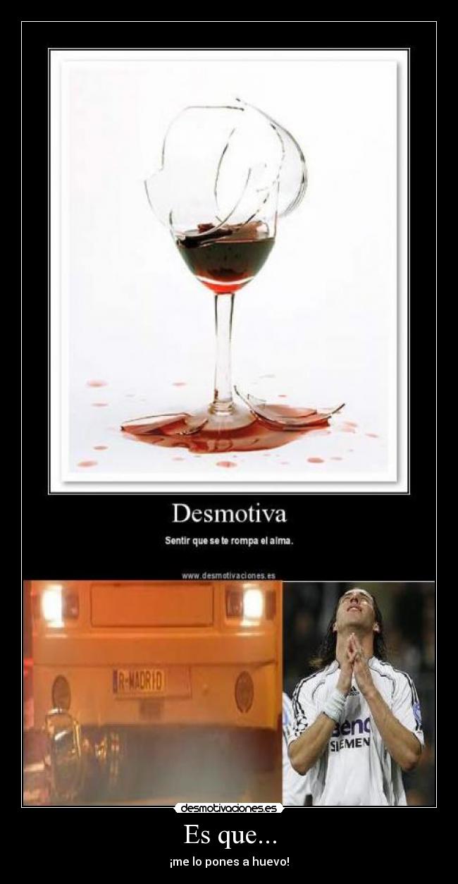 Es que... - ¡me lo pones a huevo!