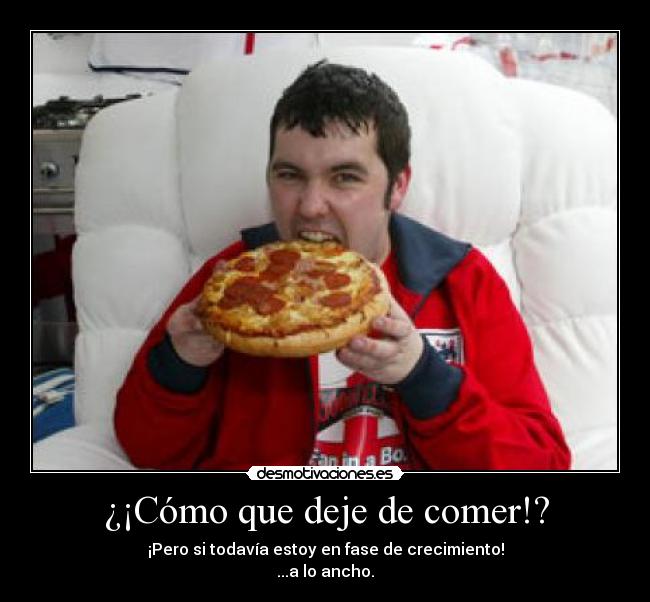 ¿¡Cómo que deje de comer!? -