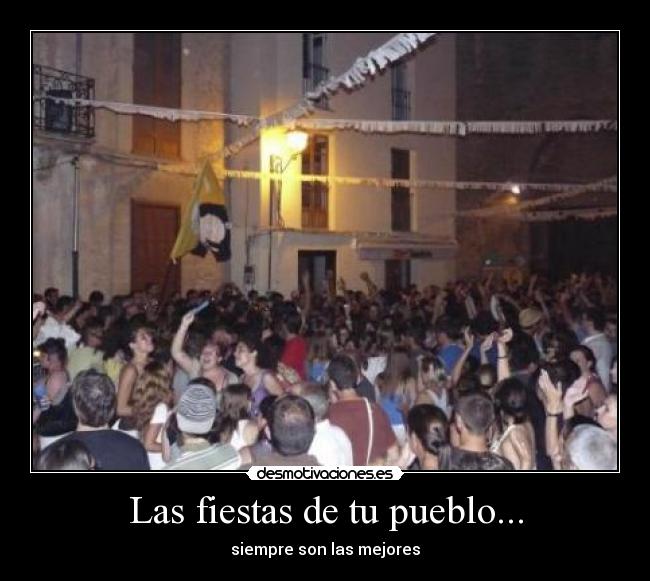 Las fiestas de tu pueblo... - siempre son las mejores