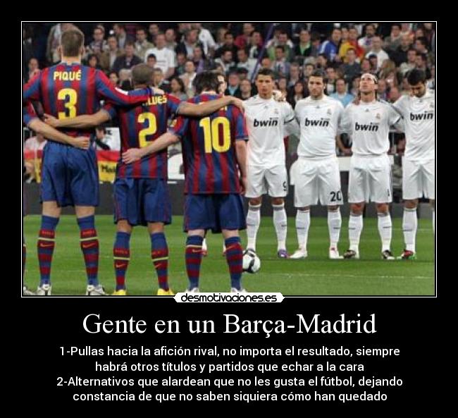 Gente en un Barça-Madrid - 1-Pullas hacia la afición rival, no importa el resultado, siempre
habrá otros títulos y partidos que echar a la cara
2-Alternativos que alardean que no les gusta el fútbol, dejando
constancia de que no saben siquiera cómo han quedado
