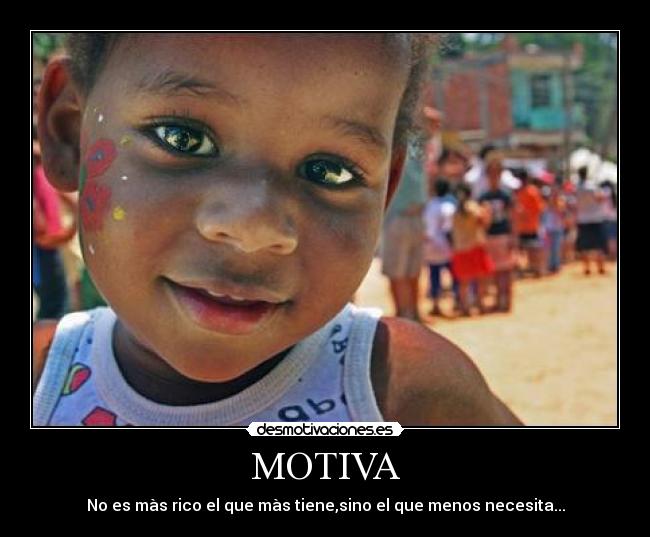 MOTIVA - No es màs rico el que màs tiene,sino el que menos necesita...