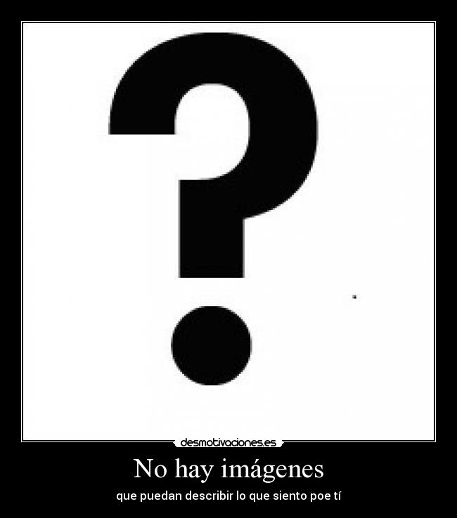 No hay imágenes - que puedan describir lo que siento poe tí