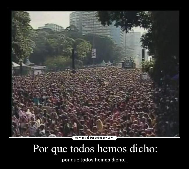 Por que todos hemos dicho: - por que todos hemos dicho...
