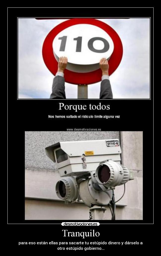 Tranquilo - para eso están ellas para sacarte tu estúpido dinero y dárselo a
otro estúpido gobierno...
