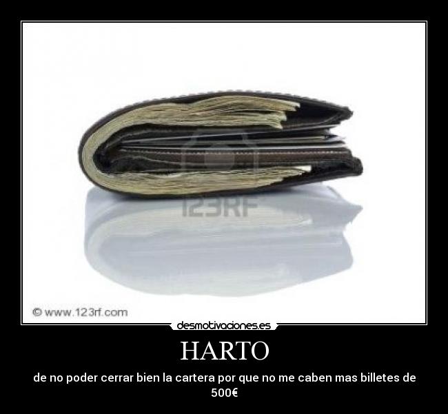 HARTO - de no poder cerrar bien la cartera por que no me caben mas billetes de 500€