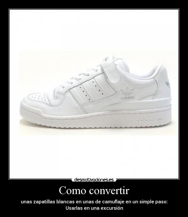 Como convertir - unas zapatillas blancas en unas de camuflaje en un simple paso:
Usarlas en una excursión