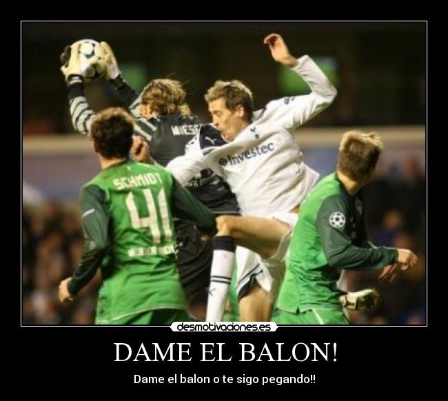 DAME EL BALON! - Dame el balon o te sigo pegando!!