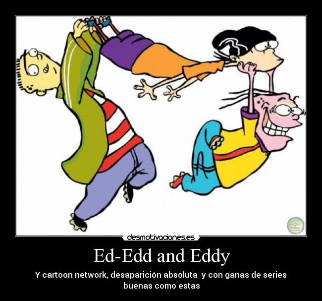 Ed-Edd and Eddy - Y cartoon network, desaparición absoluta y con ganas de series buenas como estas