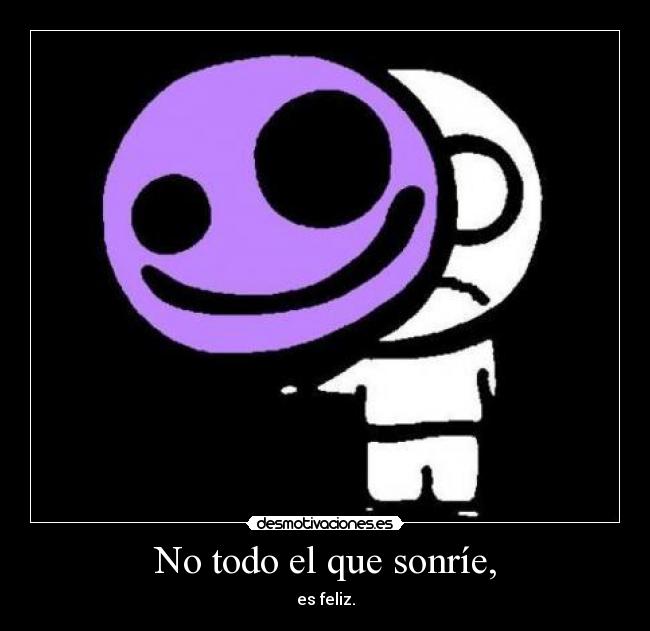No todo el que sonríe, - es feliz.
