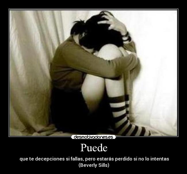 Puede -  que te decepciones si fallas, pero estarás perdido si no lo intentas (Beverly Sills)