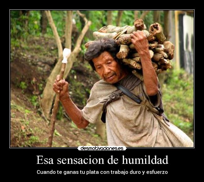 Esa sensacion de humildad - Cuando te ganas tu plata con trabajo duro y esfuerzo