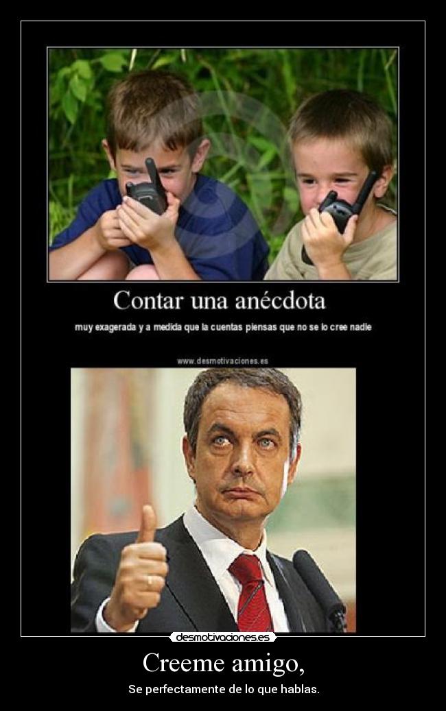 Creeme amigo, - Se perfectamente de lo que hablas.