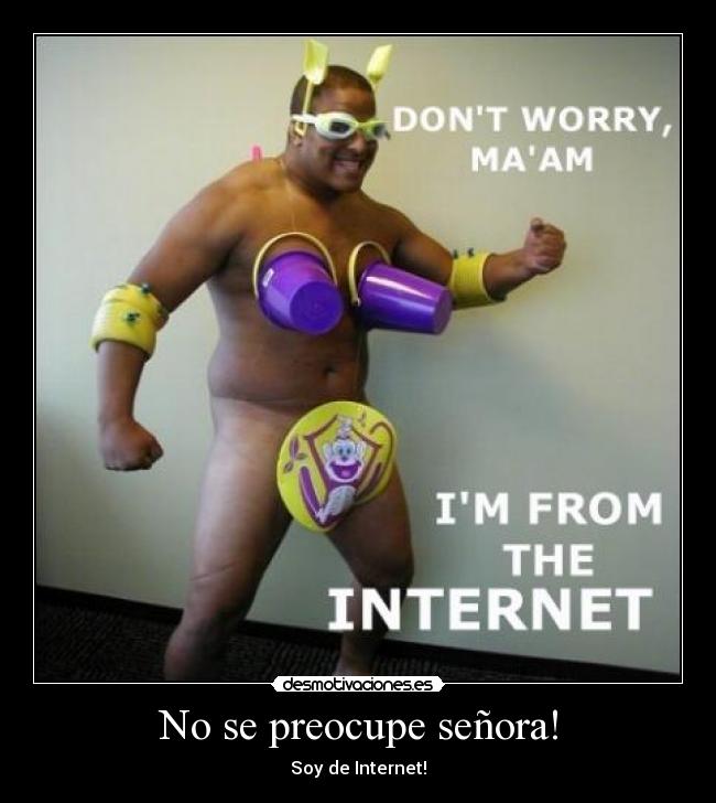 No se preocupe señora! - Soy de Internet!