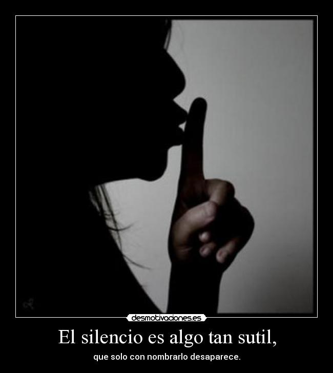 El silencio es algo tan sutil, - 