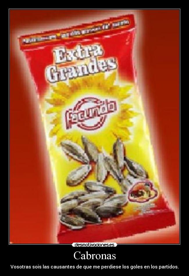 Cabronas - Vosotras sois las causantes de que me perdiese los goles en los partidos.