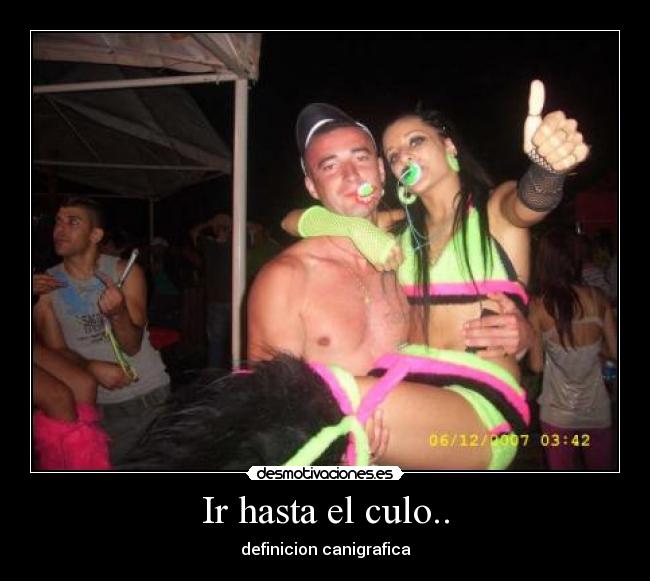Ir hasta el culo.. - definicion canigrafica