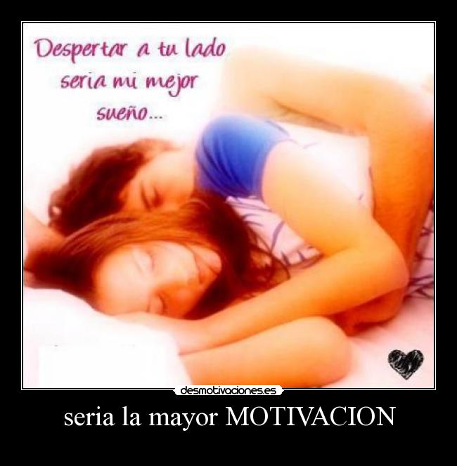 seria la mayor MOTIVACION -