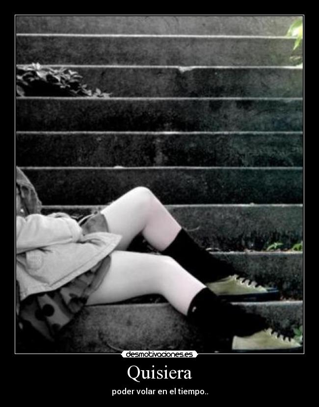 Quisiera - poder volar en el tiempo..