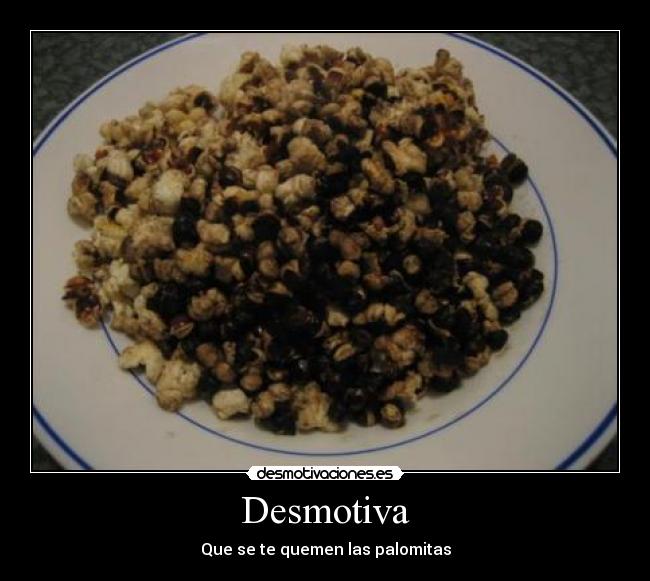 Desmotiva - Que se te quemen las palomitas